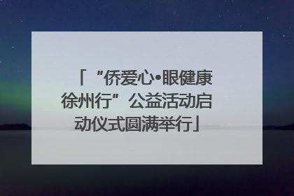 “侨爱心•眼健康徐州行”公益活动启动仪式圆满举行