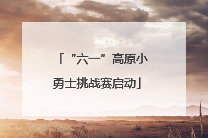 “六一”高原小勇士挑战赛启动