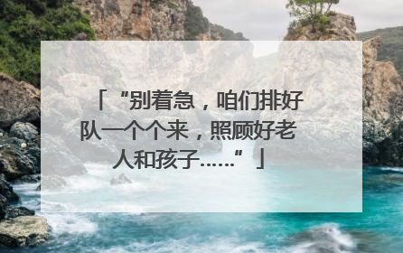 “别着急，咱们排好队一个个来，照顾好老人和孩子……”