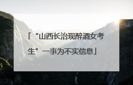 “山西长治现醉酒女考生”一事为不实信息