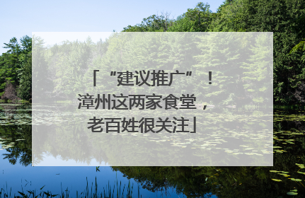“建议推广”！漳州这两家食堂，老百姓很关注