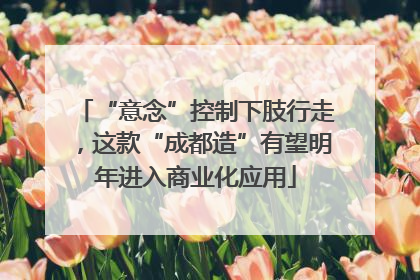 “意念”控制下肢行走，这款“成都造”有望明年进入商业化应用