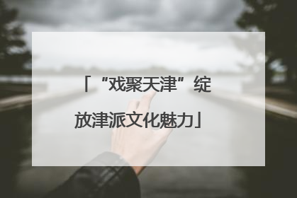 “戏聚天津”绽放津派文化魅力