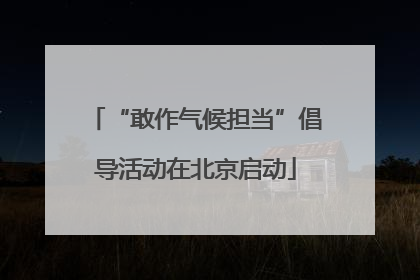 “敢作气候担当”倡导活动在北京启动