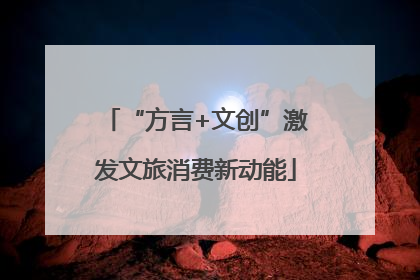 “方言+文创”激发文旅消费新动能