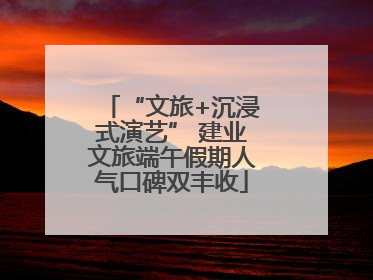 “文旅+沉浸式演艺” 建业文旅端午假期人气口碑双丰收