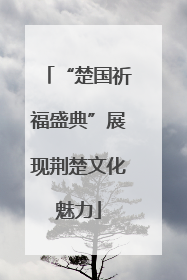 “楚国祈福盛典”展现荆楚文化魅力