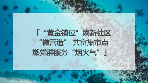 “黄金铺位”焕新社区“微营造” 共富集市点燃党群服务“烟火气”