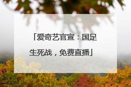爱奇艺官宣：国足生死战，免费直播