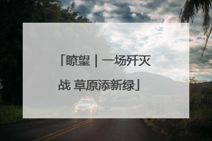 瞭望｜一场歼灭战 草原添新绿