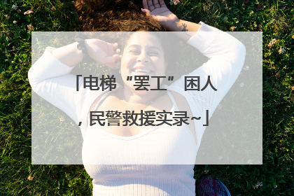 电梯“罢工”困人，民警救援实录~
