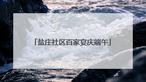 盐庄社区百家宴庆端午