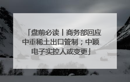 盘前必读丨商务部回应中重稀土出口管制；中颖电子实控人或变更