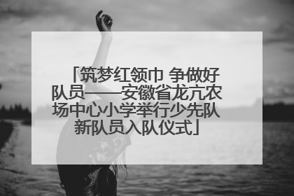 筑梦红领巾 争做好队员——安徽省龙亢农场中心小学举行少先队新队员入队仪式