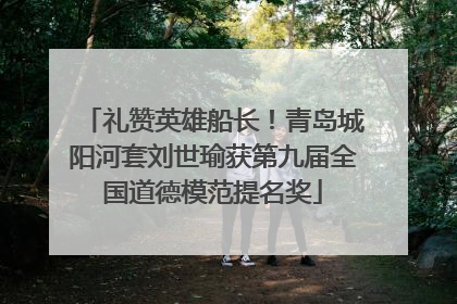 礼赞英雄船长！青岛城阳河套刘世瑜获第九届全国道德模范提名奖