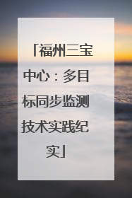 福州三宝中心：多目标同步监测技术实践纪实