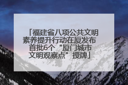 福建省八项公共文明素养提升行动在厦发布 首批6个“厦门城市文明观察点”授牌