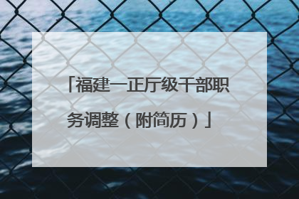 福建一正厅级干部职务调整（附简历）