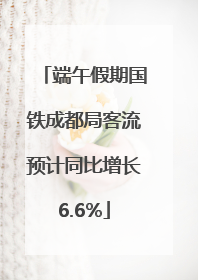 端午假期国铁成都局客流预计同比增长6.6%