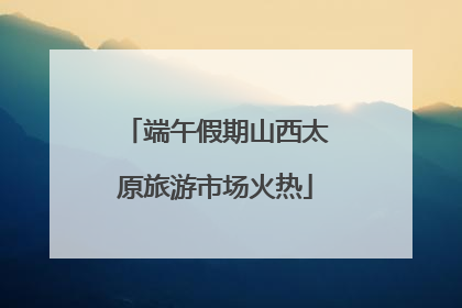 端午假期山西太原旅游市场火热