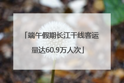 端午假期长江干线客运量达60.9万人次