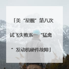 美“星舰”第八次试飞失败系一“猛禽”发动机硬件故障