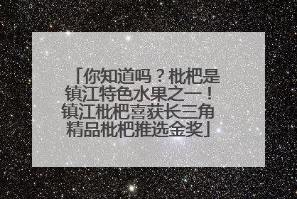 你知道吗？枇杷是镇江特色水果之一！镇江枇杷喜获长三角精品枇杷推选金奖