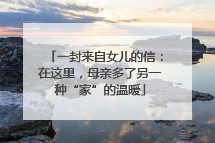 一封来自女儿的信：在这里，母亲多了另一种“家”的温暖