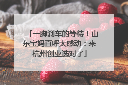 一脚刹车的等待！山东宝妈直呼太感动：来杭州创业选对了