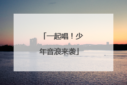 一起唱！少年音浪来袭