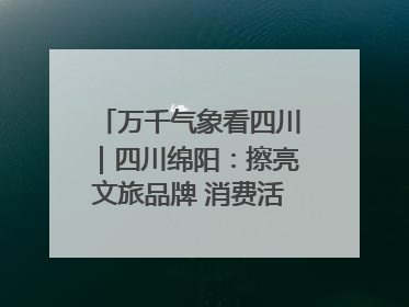 万千气象看四川｜四川绵阳：擦亮文旅品牌 消费活力继续释放
