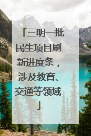 三明一批民生项目刷新进度条，涉及教育、交通等领域