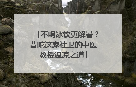不喝冰饮更解暑？普陀这家社卫的中医教授温凉之道