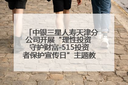 中银三星人寿天津分公司开展“理性投资 守护财富-515投资者保护宣传日”主题教育宣传活动
