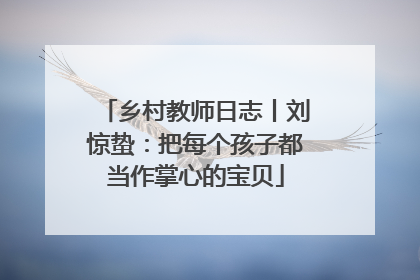 乡村教师日志丨刘惊蛰：把每个孩子都当作掌心的宝贝