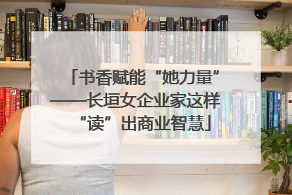 书香赋能“她力量”——长垣女企业家这样“读”出商业智慧