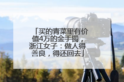 买的青菜里有价值4万的金手镯，浙江女子：做人得善良，得还回去