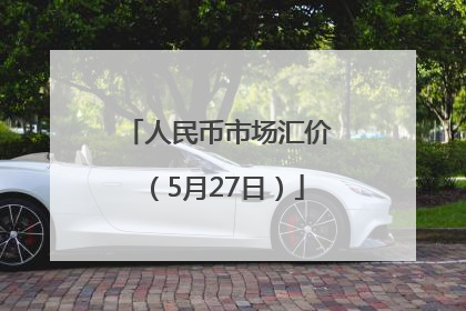 人民币市场汇价（5月27日）