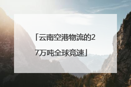 云南空港物流的27万吨全球竞速