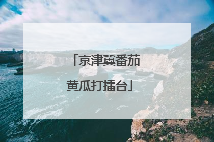 京津冀番茄黄瓜打擂台