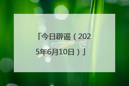 今日辟谣（2025年6月10日）