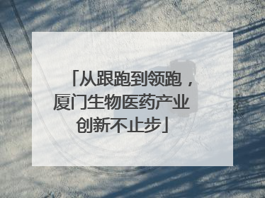 从跟跑到领跑，厦门生物医药产业创新不止步