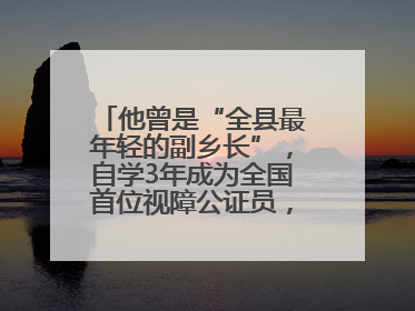 他曾是“全县最年轻的副乡长”，自学3年成为全国首位视障公证员，28年后获评“全国自强模范”