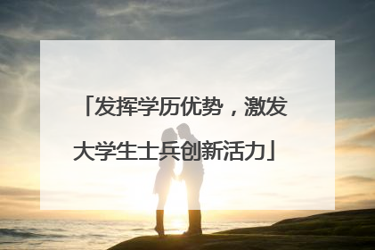 发挥学历优势，激发大学生士兵创新活力