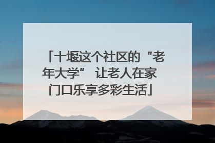 十堰这个社区的“老年大学” 让老人在家门口乐享多彩生活