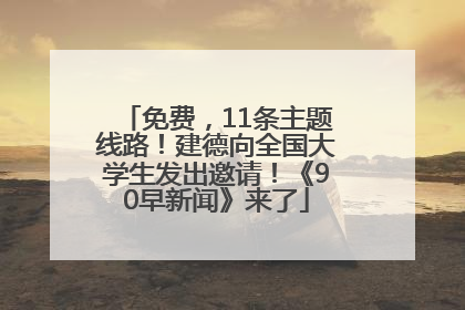 免费，11条主题线路！建德向全国大学生发出邀请！《90早新闻》来了