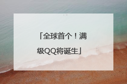 全球首个！满级QQ将诞生