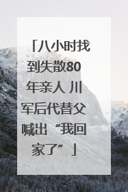 八小时找到失散80年亲人 川军后代替父喊出“我回家了”