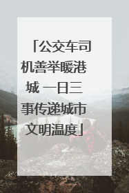 公交车司机善举暖港城 一日三事传递城市文明温度