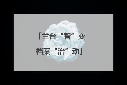 兰台“智”变 档案“治”动